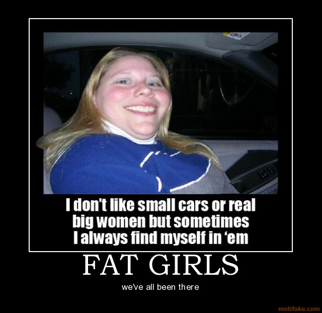 Name:  Fat_Girls_fat-girls-demotivational-poster.jpg
Views: 10832
Size:  66.6 KB