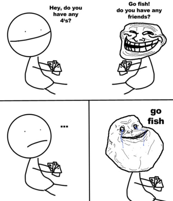 Name:  Forever_alone_go_fish_lol_rage_comic.jpg
Views: 204
Size:  66.1 KB